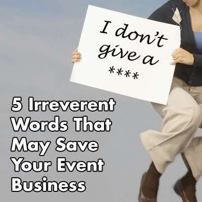 5 Irreverent Words That May Save Your Event Business